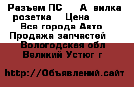 Разъем ПС-300 А3 вилка розетка  › Цена ­ 390 - Все города Авто » Продажа запчастей   . Вологодская обл.,Великий Устюг г.